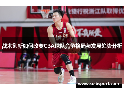 战术创新如何改变CBA球队竞争格局与发展趋势分析 战术创新如何改变CBA球队竞争格局与发展趋势分析