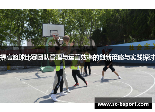 提高篮球比赛团队管理与运营效率的创新策略与实践探讨 提高篮球比赛团队管理与运营效率的创新策略与实践探讨