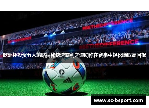 欧洲杯投资五大策略揭秘快速获利之道助你在赛事中轻松赚取高回报