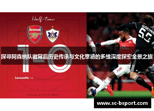 探寻阿森纳队徽背后历史传承与文化意涵的多维深度探索全景之旅 探寻阿森纳队徽背后历史传承与文化意涵的多维深度探索全景之旅