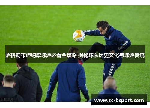 萨格勒布迪纳摩球迷必看全攻略 揭秘球队历史文化与球迷传统