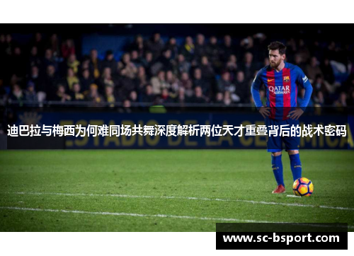 迪巴拉与梅西为何难同场共舞深度解析两位天才重叠背后的战术密码 迪巴拉与梅西为何难同场共舞深度解析两位天才重叠背后的战术密码
