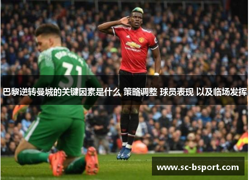 巴黎逆转曼城的关键因素是什么 策略调整 球员表现 以及临场发挥 巴黎逆转曼城的关键因素是什么 策略调整 球员表现 以及临场发挥