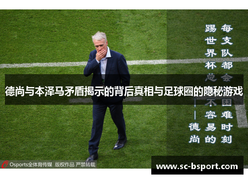 德尚与本泽马矛盾揭示的背后真相与足球圈的隐秘游戏 德尚与本泽马矛盾揭示的背后真相与足球圈的隐秘游戏