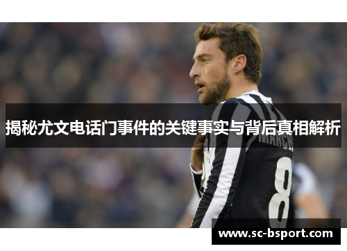 揭秘尤文电话门事件的关键事实与背后真相解析