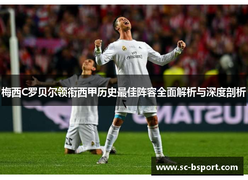 梅西C罗贝尔领衔西甲历史最佳阵容全面解析与深度剖析 梅西C罗贝尔领衔西甲历史最佳阵容全面解析与深度剖析