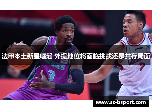 法甲本土新星崛起 外援地位将面临挑战还是共存局面 法甲本土新星崛起 外援地位将面临挑战还是共存局面