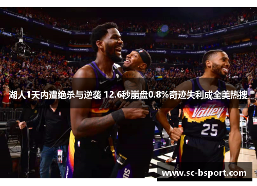 湖人1天内遭绝杀与逆袭 12.6秒崩盘0.8%奇迹失利成全美热搜 湖人1天内遭绝杀与逆袭 12.6秒崩盘0.8%奇迹失利成全美热搜