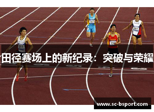 田径赛场上的新纪录:突破与荣耀 田径赛场上的新纪录:突破与荣耀