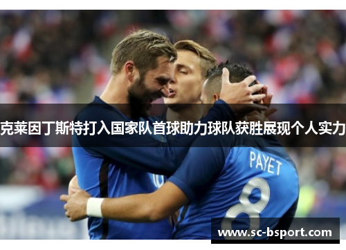 克莱因丁斯特打入国家队首球助力球队获胜展现个人实力 克莱因丁斯特打入国家队首球助力球队获胜展现个人实力