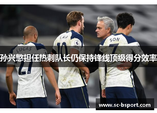 孙兴慜担任热刺队长仍保持锋线顶级得分效率 孙兴慜担任热刺队长仍保持锋线顶级得分效率