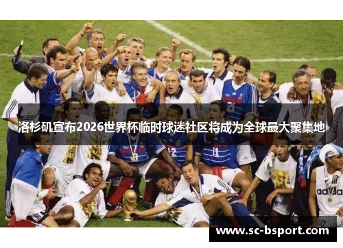 洛杉矶宣布2026世界杯临时球迷社区将成为全球最大聚集地 洛杉矶宣布2026世界杯临时球迷社区将成为全球最大聚集地
