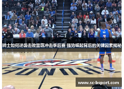 骑士如何逆袭击败雷霆冲击季后赛 强势崛起背后的关键因素揭秘