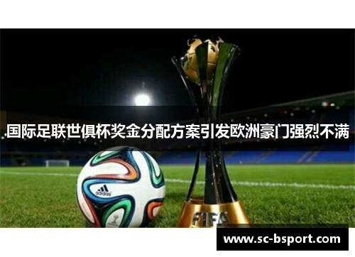 国际足联世俱杯奖金分配方案引发欧洲豪门强烈不满